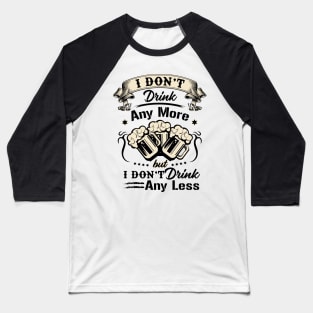 I don't drink any more but I don't drink any less novelty Baseball T-Shirt